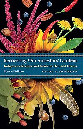 Recovering Our Ancestors' Gardens: Indigenous Recipes and Guide to Diet and Fitness (At Table) / by Devon A. Mihesuah