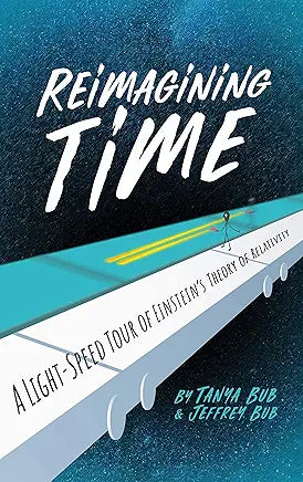 Reimagining Time: A Light-Speed Tour of Einstein's Theory of Relativity by Tanya Bub and Jeffrey Bub