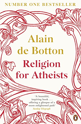 Religion for Atheists: A Non-Believer's Guide to the Uses of Religion / Alain de Boton
