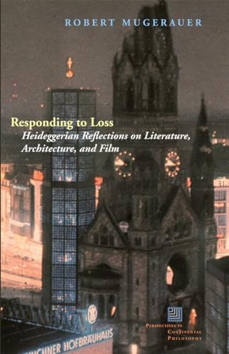 Responding to Loss : Heideggerian Reflections on Literature, Architecture, and Film / Mugerauer, Robert