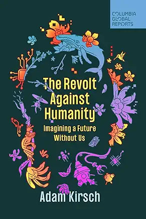 The Revolt Against Humanity: Imagining a Future Without Us / by Adam Kirsch