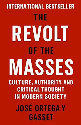 The Revolt of The Masses: Culture, Authority and Critical Thought in Modern Society (NEW) / Jose Ortega y Gasset