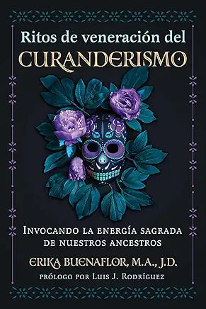 Ritos de veneración del curanderismo: Invocando la energía sagrada de nuestros ancestros (Spanish Edition) Spanish Edition | by Erika Buenaflor M.A. J.D. and Luis J. Rodriguez