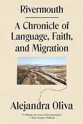 Rivermouth: A Chronicle of Language, Faith, and Migration / by Alejandra Oliva