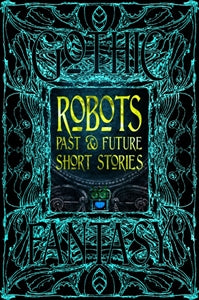 Robots: Past & Future Stories (Anthology of New & Classic Tales) / foreword by Chris Beckett
