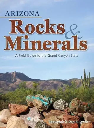Arizona Rocks & Minerals: A Field Guide to the Grand Canyon State (Rocks & Minerals Identification Guides) / Bob Lynch & Dan R. Lynch