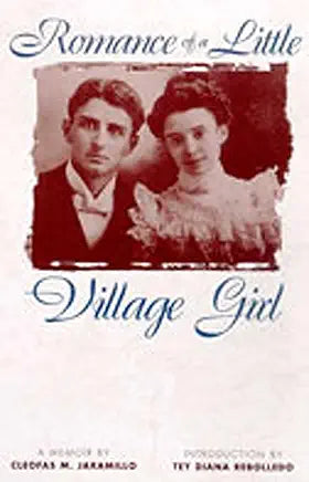 Romance of a Little Village Girl (Pasó Por Aquí Series on the Nuevomexicano Literary Heritage) / by Cleofas M. Jaramillo and Tey Diana Rebolledo