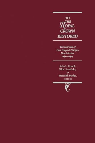To the Royal Crown Restored: The Journals of don Diego de Vargas, New Mexico, 1692-1694 (Journals of Don Diego de Vargos) / Kessell, John L.; Hendricks, Rick; Dodge, Meredith D. (Editors)