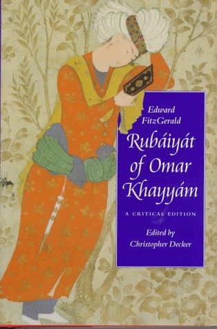 The Rubaiyat of Omar Khayyam: A Critical Edition / Edward Fitzgerald (translator); Christopher Decker (editor)