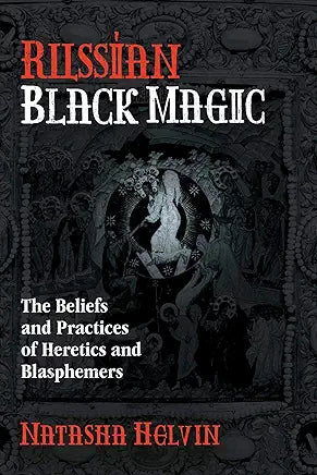 Russian Black Magic: The Beliefs and Practices of Heretics and Blasphemers / by Natasha Helvin