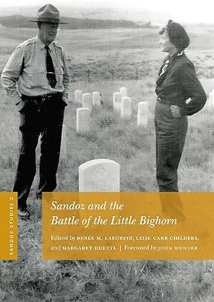 Sandoz and the Battle of the Little Bighorn / edited by Renèe M. Laegreid, Leisl Carr Childers, and Margaret Huetti; foreword by John Wunder