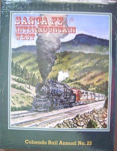 Santa Fe in the Intermountain West, Colorado Rail Annual No. 23 (Colorado Railroad Museum) Kenton Forrest, Richard A. Cooley and Charles Albi, editors