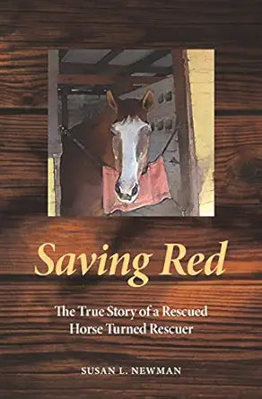 Saving Red: The True Story of a Rescued Horse Turned Rescuer / by Susan L. Newman