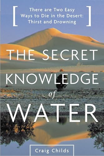 The Secret Knowledge of Water : Discovering the Essence of the American Desert / Craig Childs (NEW)
