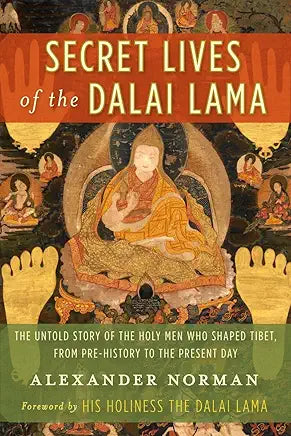 Secret Lives of the Dalai Lama: The Untold Story of the Holy Men Who Shaped Tibet, from Pre-history to the Present Day / by Alexander Norman and Dalai Lama