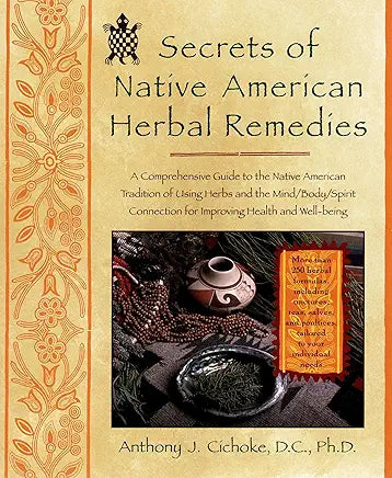 Secrets of Native American Herbal Remedies: A Comprehensive Guide to the Native American Tradition of Using Herbs and the Mind/Body/Spirit Connection for Improving Health and Well-being / by Anthony J. Cichoke