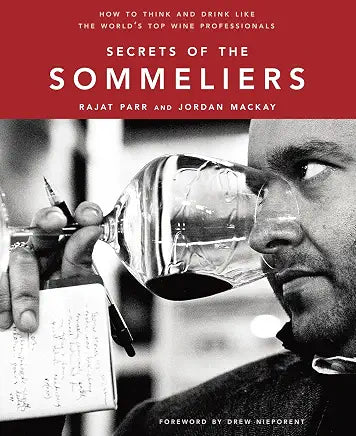 Secrets of the Sommeliers: How to Think and Drink Like the World's Top Wine Professionals / by Rajat Parr , Jordan Mackay , et al.