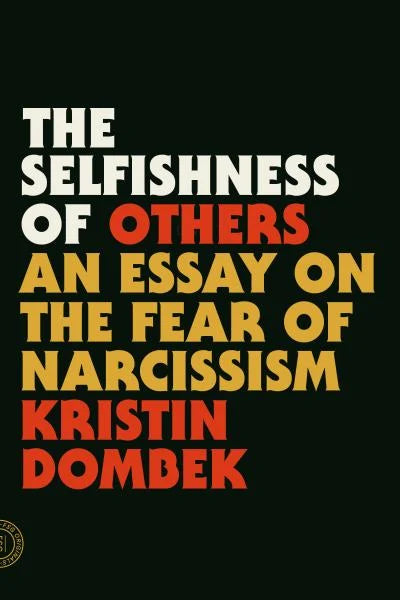 The Selfishness of Others: An Essay on the Fear of Narcissism / Kristin Dombek