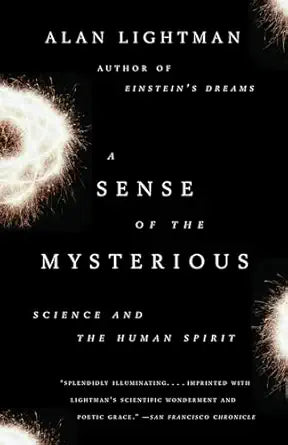 A Sense of the Mysterious: Science and the Human Spirit / by Alan Lightman