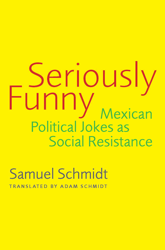 Seriously Funny: Mexican Political Jokes as Social Resistance / by Samuel Schmidt (Author), Adam Schmidt (Translator)