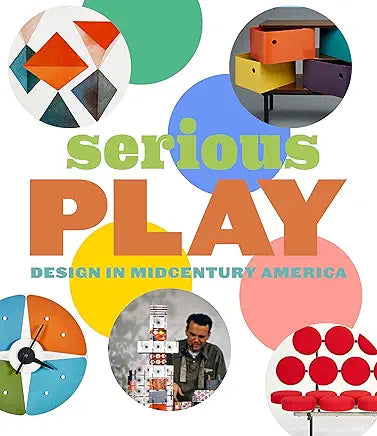 Serious Play: Design in Midcentury America / by Monica Obniski, Darrin Alfred, et al.