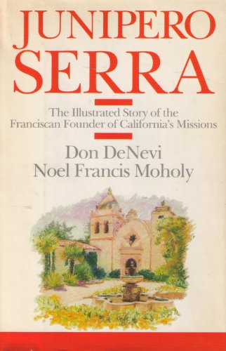 Junipero Serra: The Illustrated Story of the Franciscan Founder of California's Missions / Don DeNevi & Noel Francis Moholy