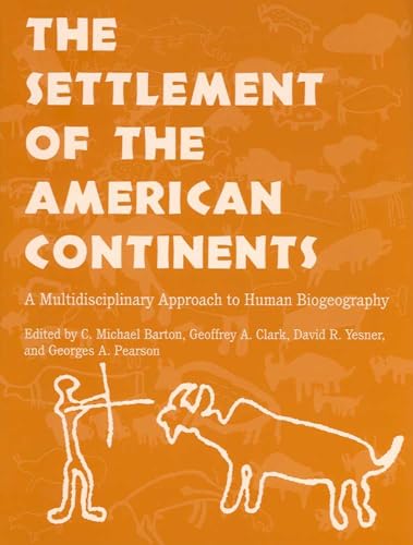 The Settlement of the American Continents: A Multidisciplinary Approach to Human Biogeography / by C. Michael Barton,Geoffrey A. Clark,David R. Yesner,Georges A. Pearson
