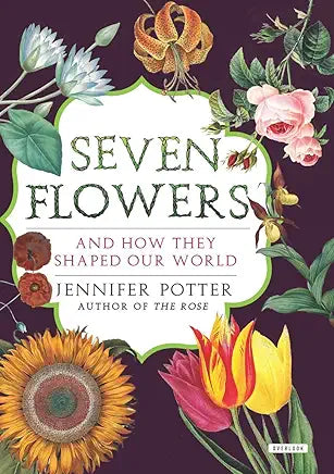 Seven Flowers: And How They Shaped Our World / by Jennifer Potter