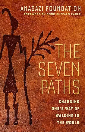 The Seven Paths: Changing One's Way of Walking in the World / Anasazi Foundation; foreword by Good Buffalo Eagle