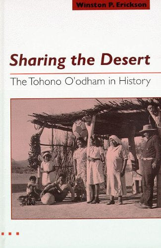 Sharing the Desert: The Tohono O'odham in History / by Winston P. Erickson