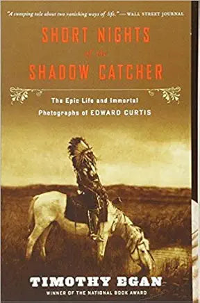 Short Nights of the Shadow Catcher: The Epic Life and Immortal Photographs of Edward Curtis / by Timothy Egan