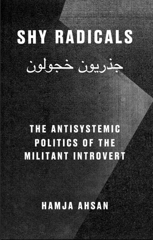 Shy Radicals: The Antisystemic Politics Of The Militant Introvert / by Hamja Ahsan