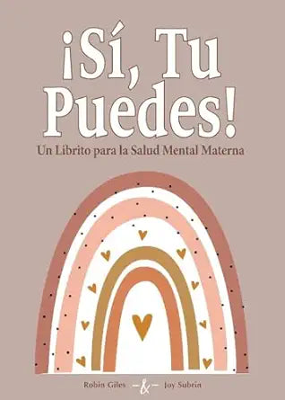 Si! Tu Puedes!: Un Librito para la Salud Mental Materna (Spanish Edition) / by Robin Giles and Joy Subrin (Español)
