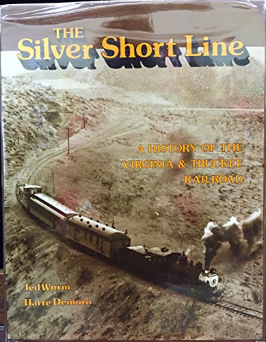 The Silver Short Line: A History of the Virginia and Truckee Railroad / Ted Wurm & Harre Demoro