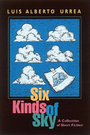 Six Kinds of Sky: A Collection of Short Fiction / by Luis Alberto Urrea