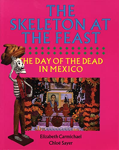 The Skeleton at the Feast: The Day of the Dead in Mexico / Carmichael, Elizabeth; Sayer, Chloë