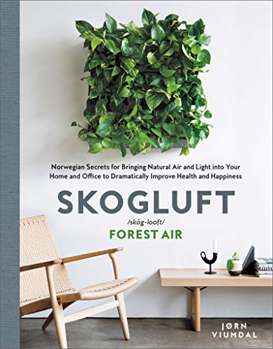 Skogluft: Norwegian Secrets for Bringing Natural Air and Light into Your Home and Office to Dramatically Improve Health and Happiness / Jorn Viumdal