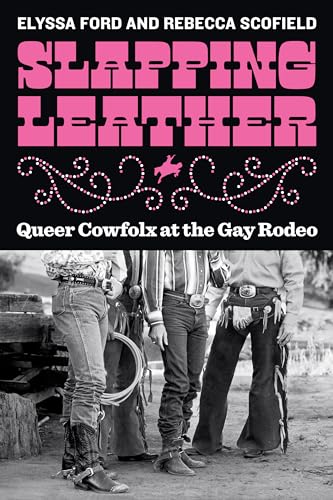 Slapping Leather: Queer Cowfolx at the Gay Rodeo / Ford, Elyssa; Scofield, Rebecca