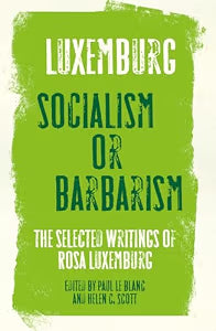 Rosa Luxemburg: Socialism or Barbarism: Selected Writings / Luxemburg, Rosa
