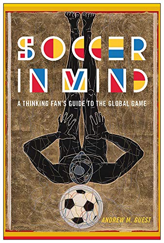 Soccer in Mind : A Thinking Fan's Guide to the Global Game / Andrew M. Guest