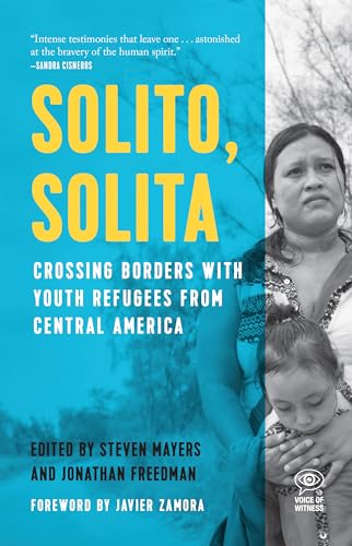 Solito, Solita: Crossing Borders with Youth Refugees from Central America (Voice of Witness) / Mayers, Steven; Freedman, Jonathan