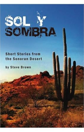 Sol Y Sombra: Short Stories from the Sonoran Desert / by Steve Brown