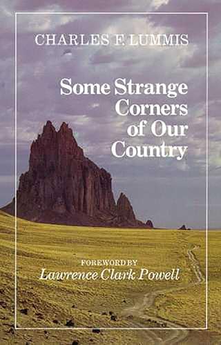 Some Strange Corners of Our Country / Charles Lummis; foreword by Lawrence Clark Powell