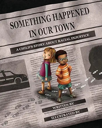 Something Happened in Our Town: A Child's Story about Racial Injustice / by Marianne Celano, Marietta Collins, and Ann Hazzard; illustrated by Jennifer Zivoin