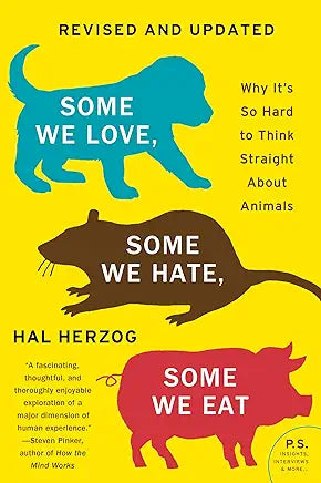 Some We Love, Some We Hate, Some We Eat [Revised & Updated Second Edition]: Why It's So Hard to Think Straight About Animals by Hal Herzog