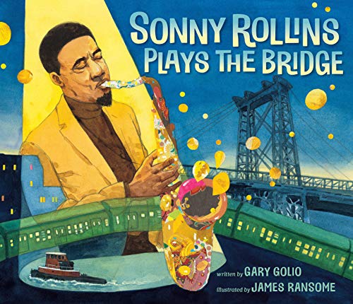 Sonny Rollins Plays the Bridge / written by Gary Golio; illustrated by James Ransome
