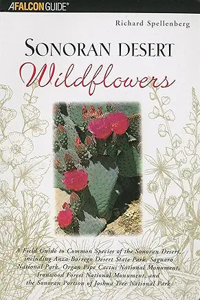 Sonoran Desert Wildflowers: A Field Guide to Common Wildflowers of Sonoran Desert, Including Anza-Borrego Desert State Park, Saguaro National Park, Organ Pipe National monument (Falcon Guide) / by Richard Spellenberg