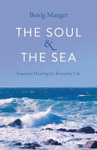 The Soul & The Sea: Essential Healing for Everyday Life / Benig Mauger