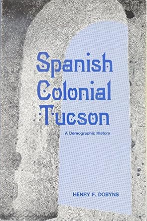Spanish Colonial Tucson: A Demographic History / Henry F. Dobyns (Softcover)