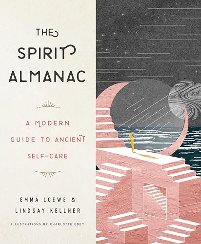 The Spirit Almanac: A Modern Guide to Ancient Self-Care / Loewe, Emma; Kellner, Lindsay